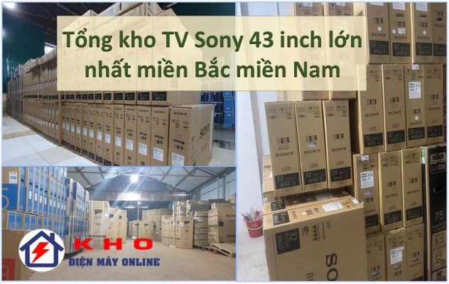 1. Kho điện máy online là đơn vị kho Tivi Sony 43 inch lớn tại Việt Nam