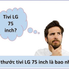 Kích thước tivi LG 75 inch là bao nhiêu cm? 【Đầy đủ 100%】