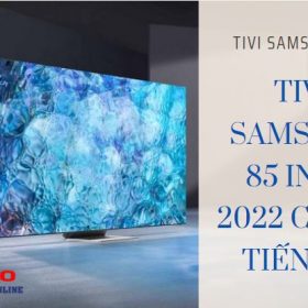 Tivi Samsung 85 inch 2022 có cải tiến gì nổi bật? | CHI TIẾT