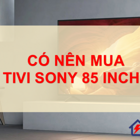 Tivi Sony 85 inch dùng có tốt không?