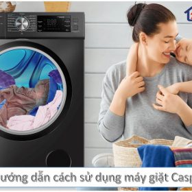 Hướng dẫn cách sử dụng máy giặt Casper hiệu quả nhất