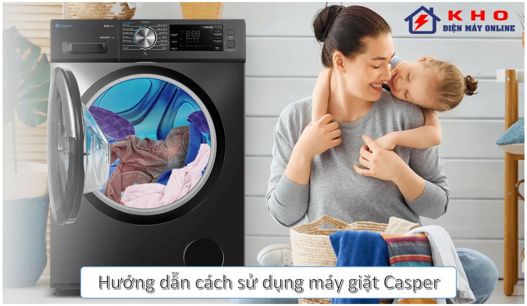 Cách giặt quần áo bằng máy giặt Casper hiệu quả nhất là gì?