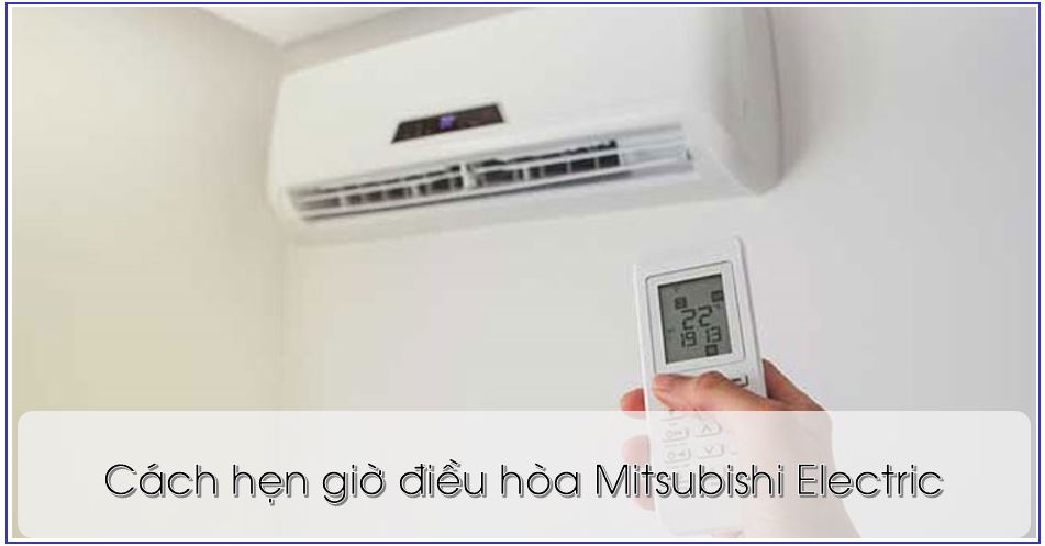 Cách hẹn giờ điều hòa Mitsubishi Electric 【Hướng dẫn chi tiết】