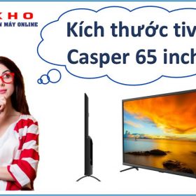 Kích thước Tivi 65 inch Casper là bao nhiêu?