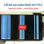 Cách sửa lỗi kẻ sọc màn hình tivi TCL | sọc dọc, sọc ngang