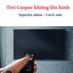 Tivi Casper 65 inch lỗi không lên hình