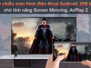 65Nano75 cho trình chiếu nội dung từ điện thoại Android, IOS lên tivi nhờ tính năng Screen Mirroring, AirPlay 2