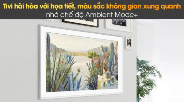 2. Tivi Samsung QA55LS03A sở hữu chế độ Ambient Mode+ và Art Mode với hơn 1400 tác phẩm nghệ thuật