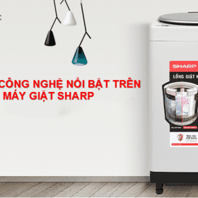Tìm hiểu những công nghệ nổi bật trên máy giặt Sharp