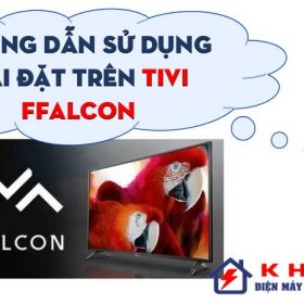 Hướng dẫn sử dụng cài đặt tivi FFalcon đơn giản