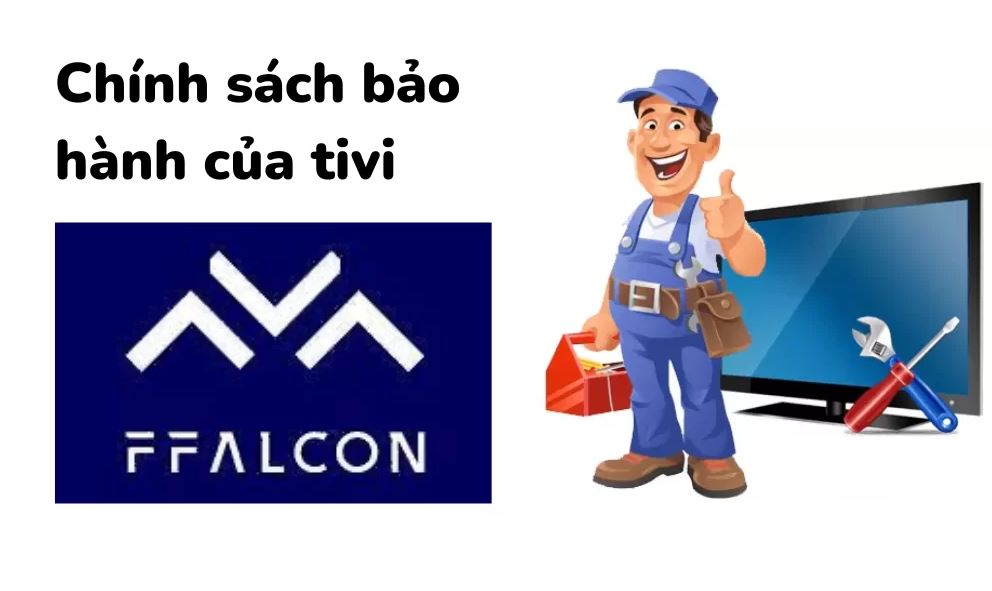 7. Chế độ bảo hành tivi FFALCON - hãng là đơn vị bảo hành