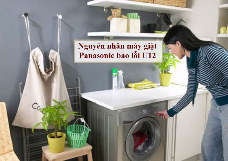 Nguyên nhân máy giặt Panasonic báo lỗi U12