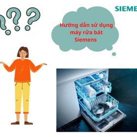 Hướng dẫn sử dụng máy rửa bát Siemens 【Xem thêm】