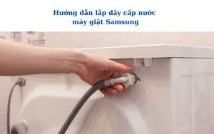 Hướng dẫn lắp dây cấp nước máy giặt Samsung