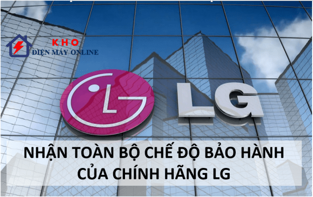 Nhận toàn bộ chế độ bảo hành của chính hãng LG