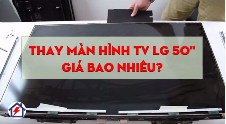 Thay màn hình tivi LG 50 inch giá bao nhiêu?