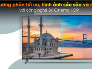 Công nghệ 8K Cinema HDR tối ưu độ tương phản, cho hình ảnh sắc nét tinh xảo