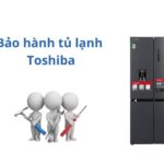 Tủ lạnh Toshiba bảo hành mấy năm? Điều kiện, trạm bảo hành