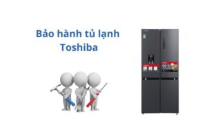 Bảo hành tủ lạnh Toshiba