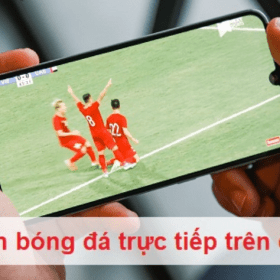 Cách xem bóng đá trực tiếp trên điện thoại【Mẹo hay】