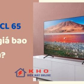 Giá tivi TCL 65 inch là bao nhiêu? | Cập nhật bảng giá rẻ