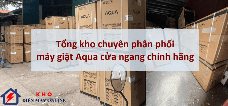 1. Tổng kho chuyên phân phối máy giặt Aqua cửa ngang chính hãng