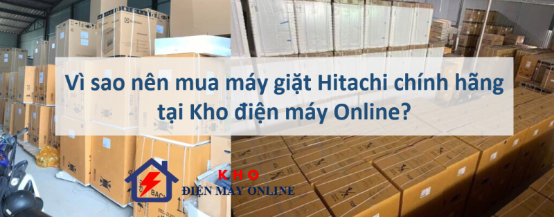 2. Vì sao nên mua máy giặt Hitachi chính hãng tại Kho điện máy Online?