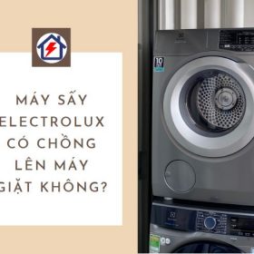 Máy sấy Electrolux có chồng lên máy giặt được không?