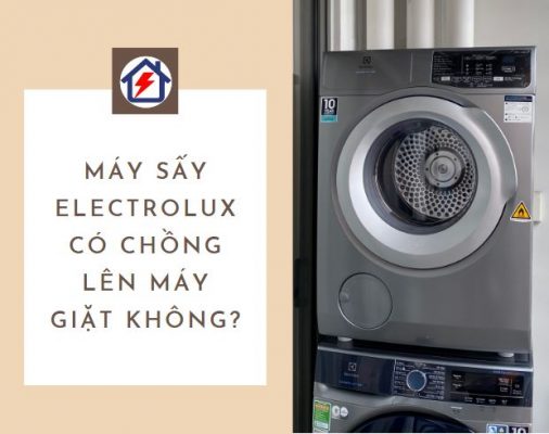 Máy sấy Electrolux có chồng lên máy giặt được không?