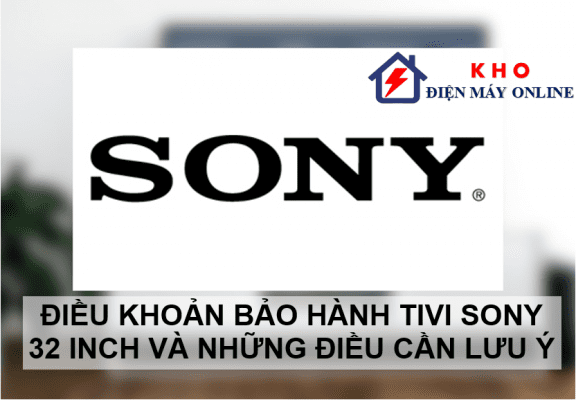 3. Điều khoản bảo hành ti vi Sony 32 inch và những điều cần lưu ý