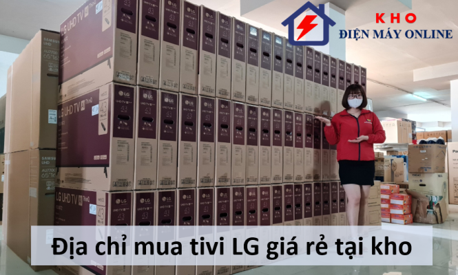 2. Địa chỉ mua tivi LG giá rẻ tại kho