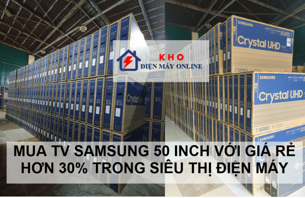 3. Mua TV Samsung 50 inch với giá rẻ hơn 30% trong siêu thị điện máy