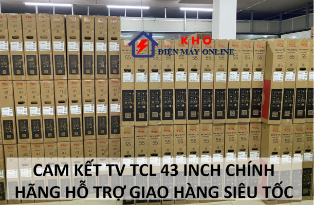 3. Cam kết TV TCL 43 inch chính hãng | Hỗ trợ giao hàng siêu tốc