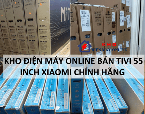 Kho điện máy online bán Tivi 55 inch Xiaomi chính hãng 