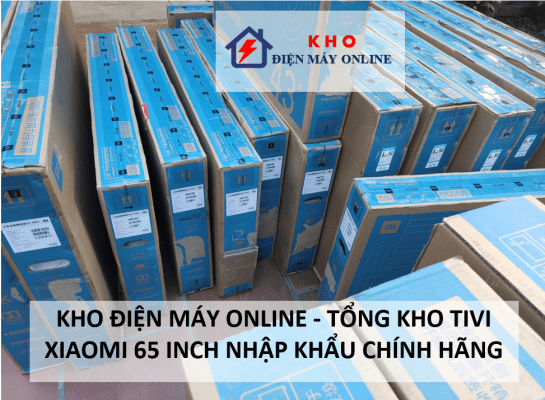 Kho điện máy online - Tổng kho tivi Xiaomi 65 inch nhập khẩu chính hãng