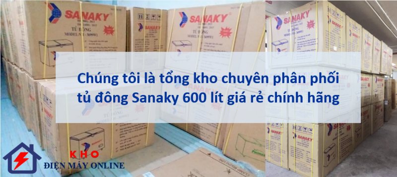 1. Chúng tôi là tổng kho chuyên phân phối tủ đông Sanaky 600 lít giá rẻ chính hãng