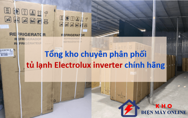 1. Tổng kho chuyên phân phối tủ lạnh Electrolux inverter chính hãng