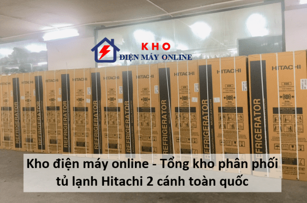 1. Kho điện máy online - Tổng kho phân phối tủ lạnh Hitachi 2 cánh toàn quốc