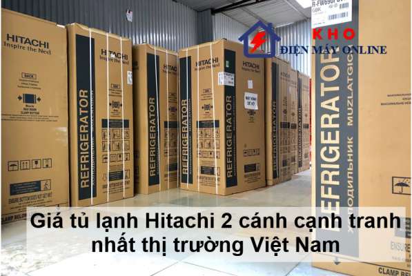 2. Giá tủ lạnh Hitachi 2 cánh cạnh tranh nhất thị trường Việt Nam