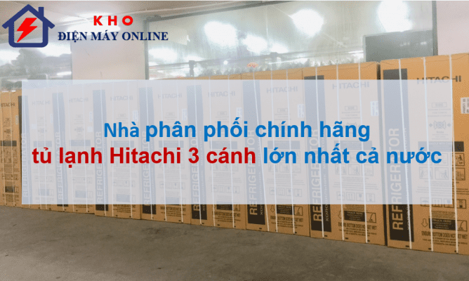 1. Chúng tôi là nhà phân phối chính hãng của tủ lạnh Hitachi 3 cánh lớn nhất cả nước