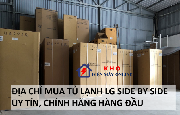 2. Địa chỉ mua tủ lạnh LG side by side uy tín, chính hãng hàng đầu