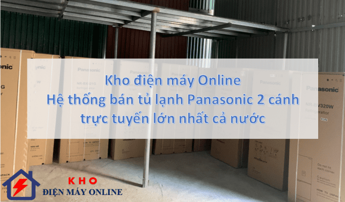 1. Kho điện máy Online | Hệ thống bán tủ lạnh Panasonic 2 cánh trực tuyến lớn nhất
