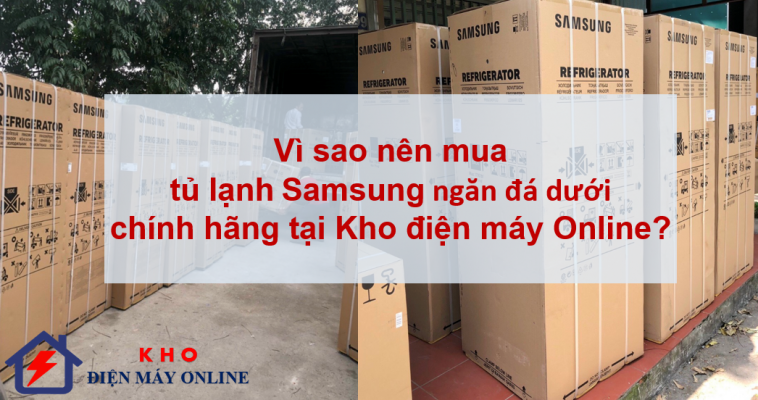 2. Vì sao nên mua tủ lạnh ngăn đá dưới Samsung chính hãng tại Kho điện máy Online?