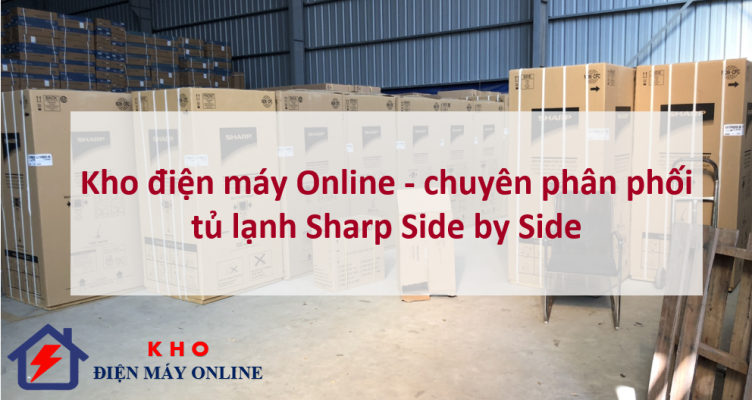 1. Kho điện máy Online chuyên phân phối tủ lạnh Sharp Side by Side khắp cả nước