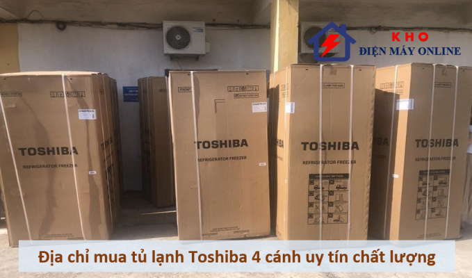 2. Địa chỉ mua tủ lạnh 4 cánh Toshiba uy tín chất lượng