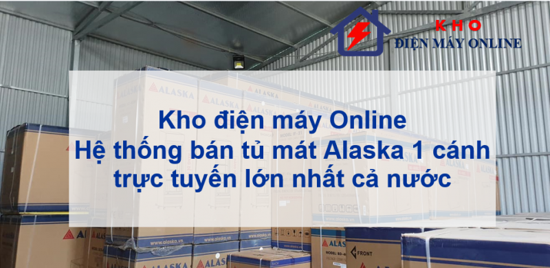1. Kho điện máy Online | Hệ thống bán tủ mát Alaska 1 cánh trực tuyến lớn nhất cả nước