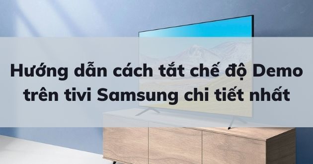 Hướng dẫn cách tắt chế độ Demo trên tivi Samsung chi tiết nhất