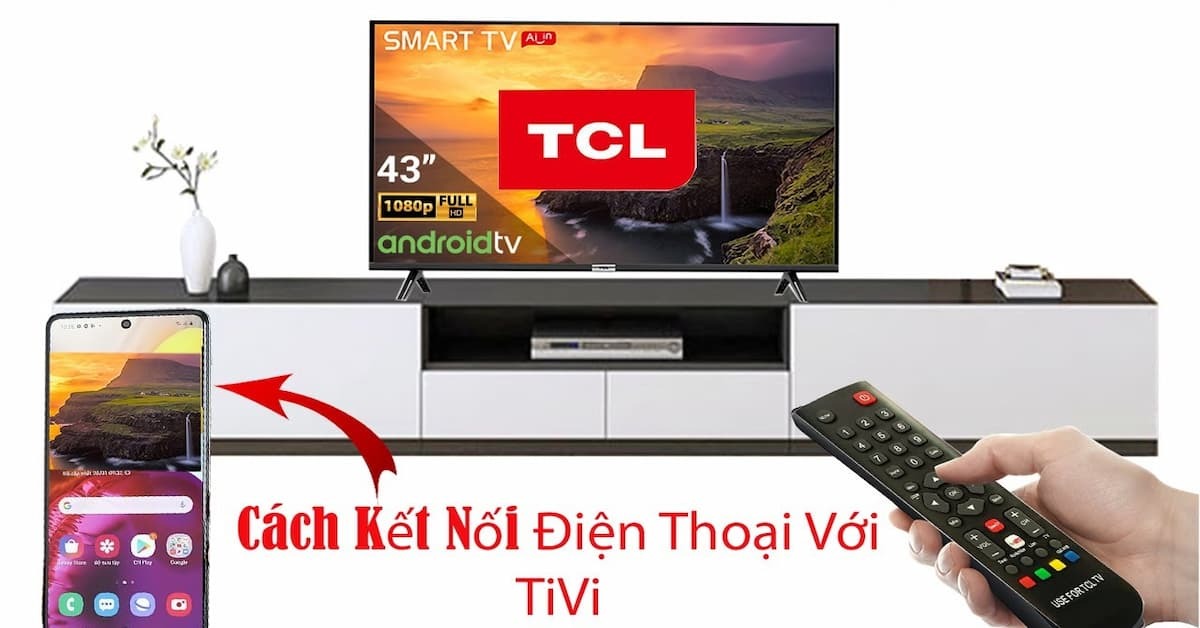 Hướng dẫn chi tiết cách kết nối điện thoại với tivi TCL | websosanh.vn