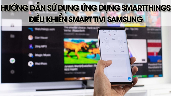 Hướng dẫn sử dụng ứng dụng SmartThings điều khiển Smart tivi Samsung