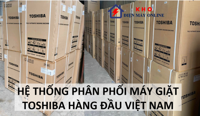 1. Hệ thống phân phối máy giặt Toshiba hàng đầu Việt Nam